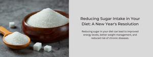 Reducing Sugar Intake in Your Diet: A New Year's Resolution