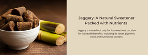 Jaggery: A Natural Sweetener Packed with Nutrients for a Healthier You