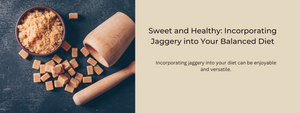 Sweet and Healthy: Incorporating Jaggery into Your Balanced Diet