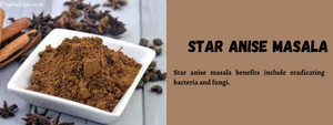 Star Anise Masala - Health Benefits, Uses and Important Facts