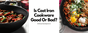 Is Cast Iron Cookware Good Or Bad?