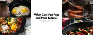 Which Cast Iron Pots And Pans To Buy?